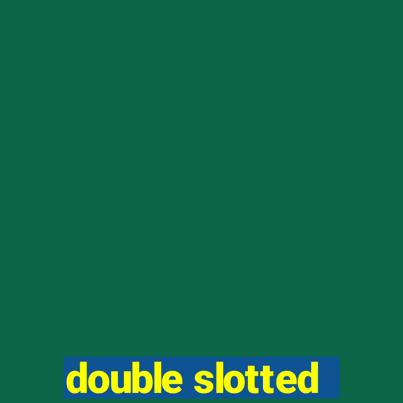 double slotted