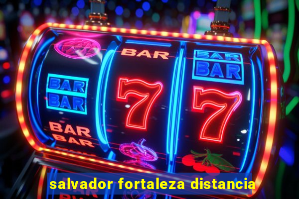 salvador fortaleza distancia