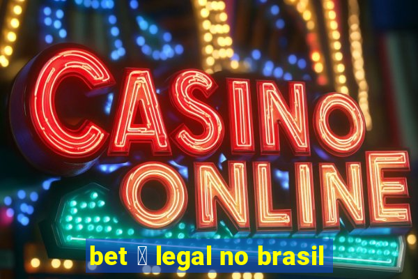 bet 茅 legal no brasil