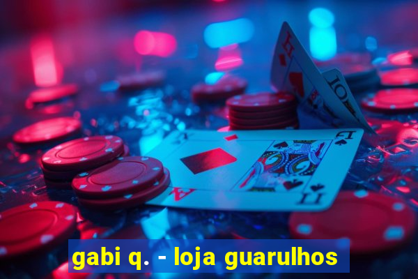 gabi q. - loja guarulhos