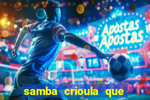 samba crioula que vem da bahia