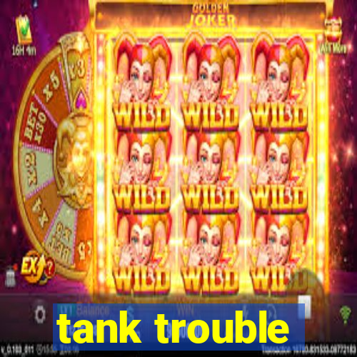 tank trouble