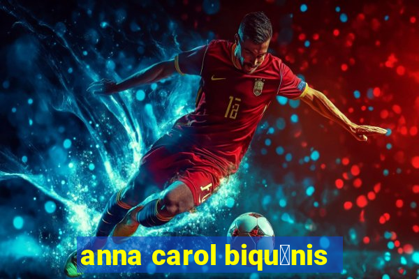 anna carol biqu铆nis