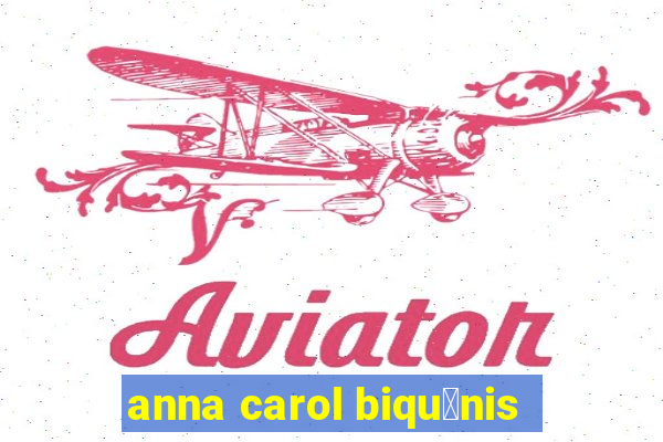 anna carol biqu铆nis