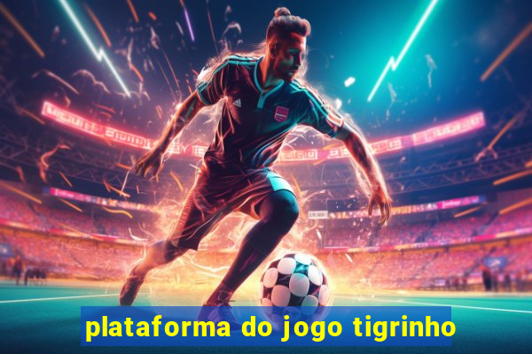 plataforma do jogo tigrinho