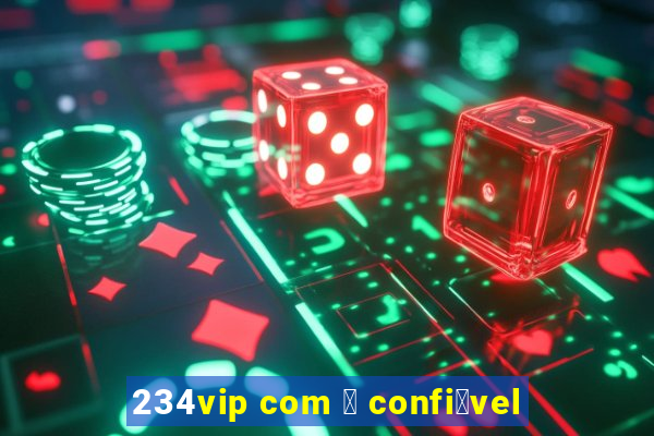 234vip com 茅 confi谩vel