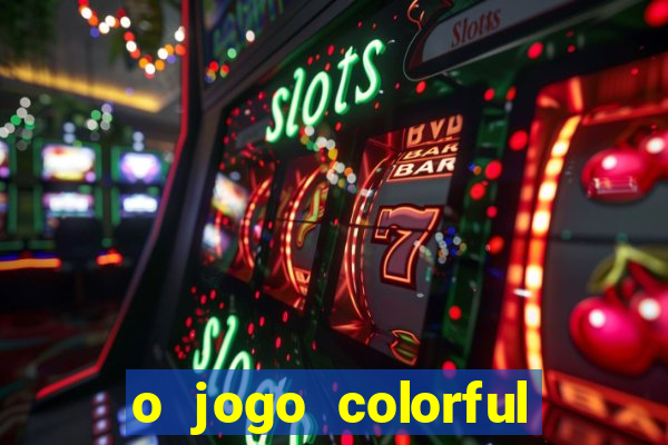 o jogo colorful slots paga mesmo