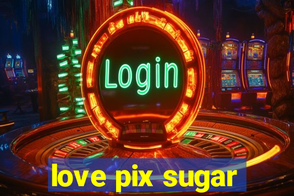 love pix sugar