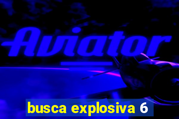 busca explosiva 6