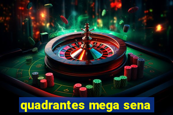 quadrantes mega sena