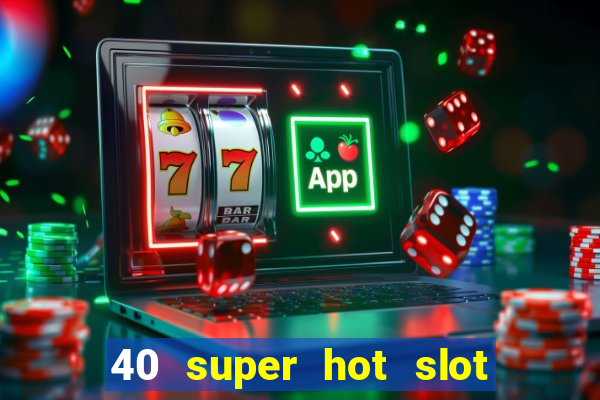 40 super hot slot egt casino