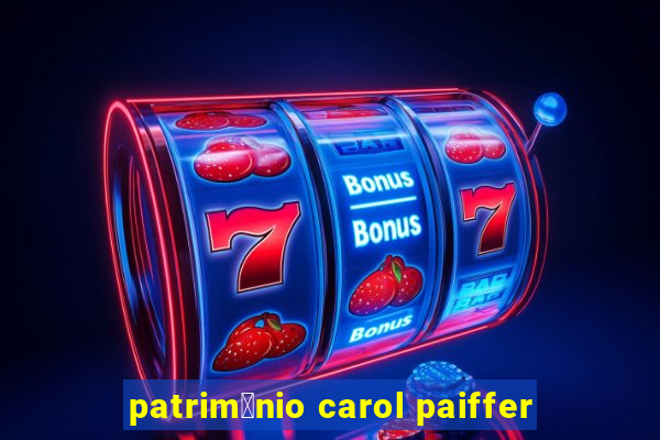 patrim么nio carol paiffer