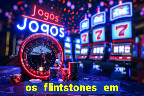 os flintstones em viva rock vegas filme completo dublado