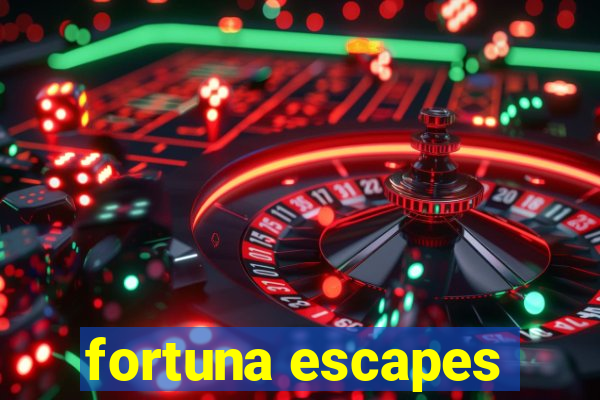 fortuna escapes