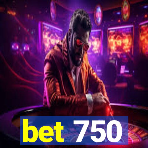 bet 750