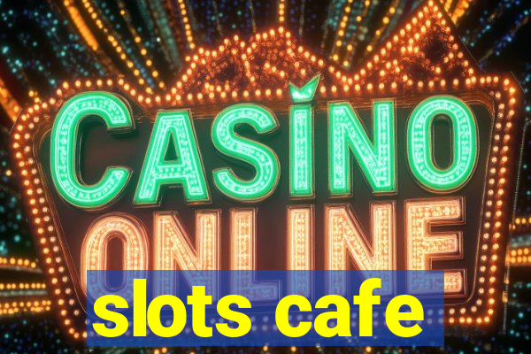 slots cafe