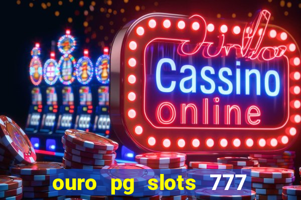 ouro pg slots 777 é confiável