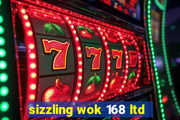 sizzling wok 168 ltd