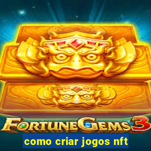 como criar jogos nft