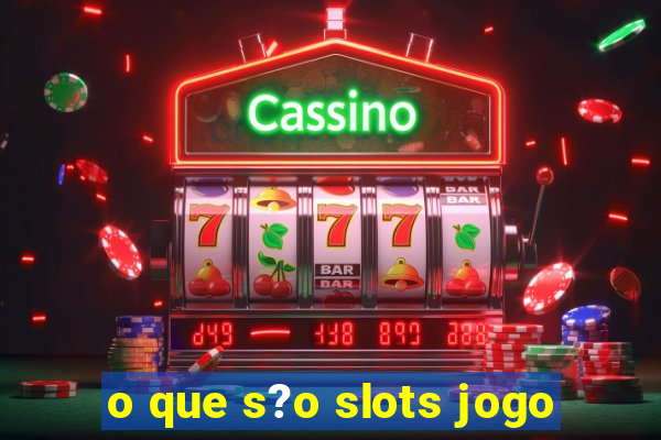 o que s?o slots jogo