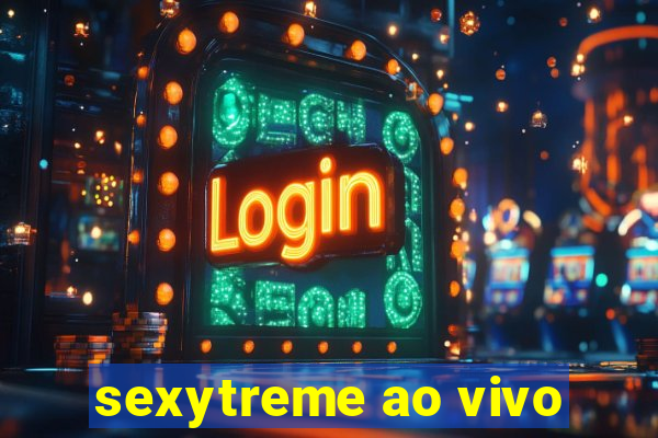 sexytreme ao vivo