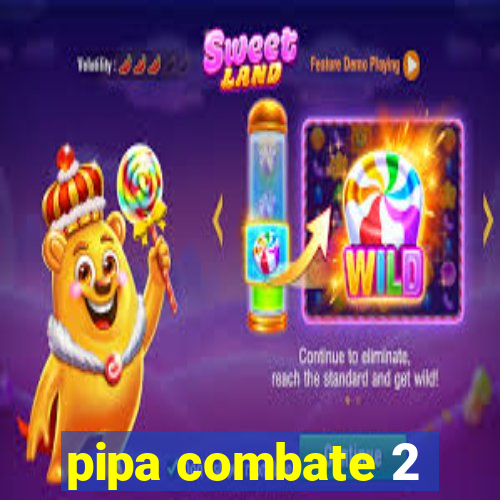 pipa combate 2