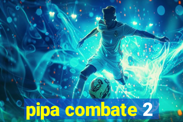 pipa combate 2