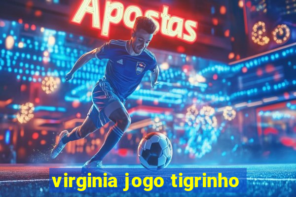 virginia jogo tigrinho