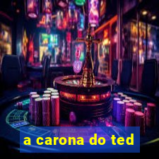 a carona do ted