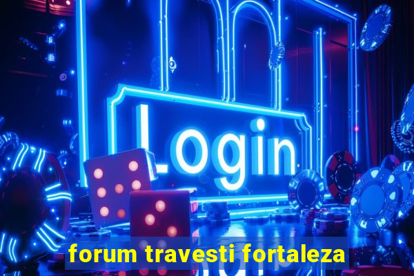 forum travesti fortaleza