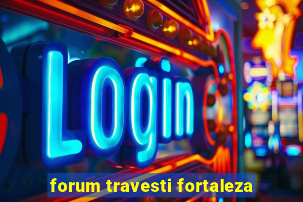 forum travesti fortaleza