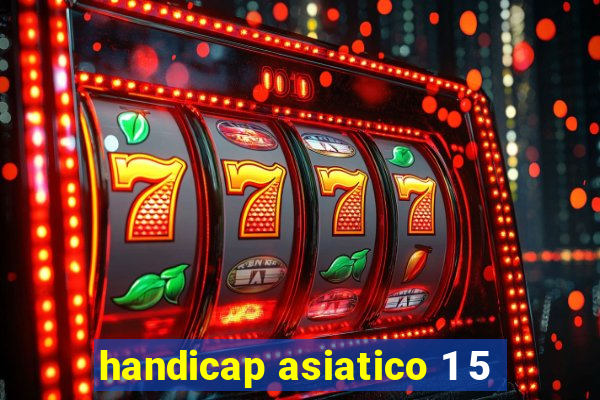 handicap asiatico 1 5