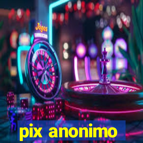 pix anonimo