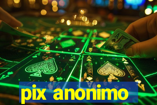 pix anonimo