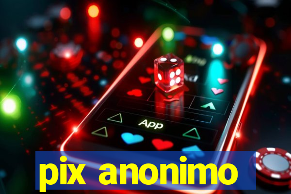 pix anonimo