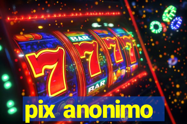 pix anonimo