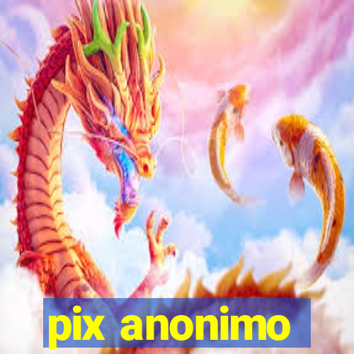 pix anonimo