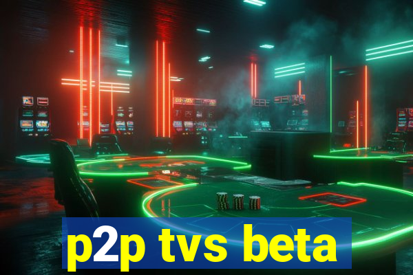 p2p tvs beta