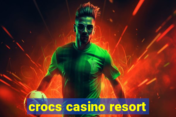 crocs casino resort