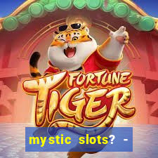 mystic slots? - casino games