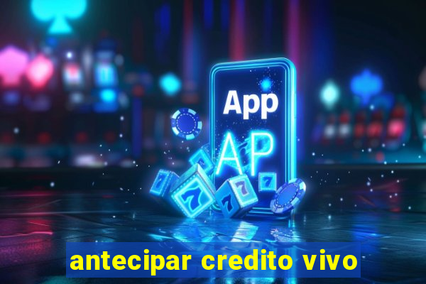 antecipar credito vivo