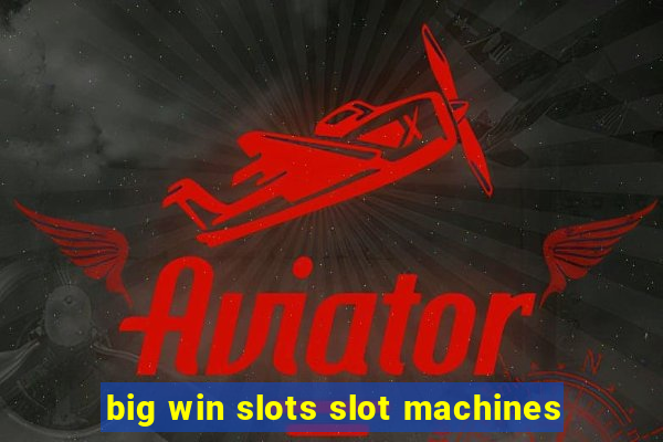 big win slots slot machines