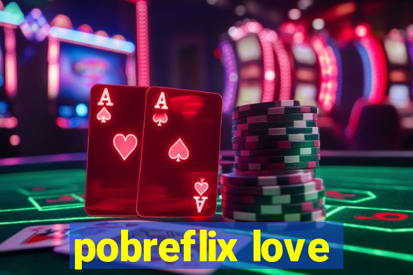 pobreflix love