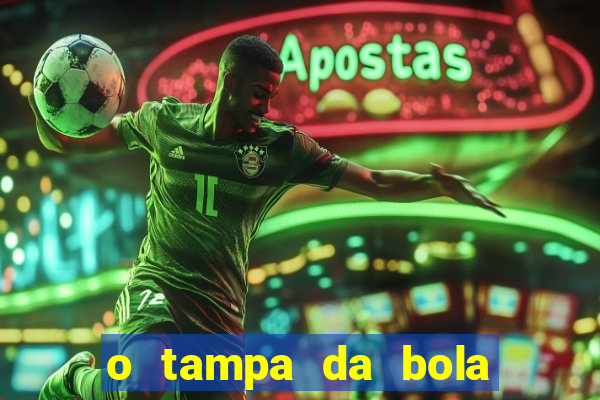 o tampa da bola ao vivo hoje