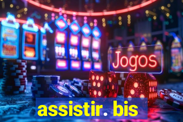 assistir. bis