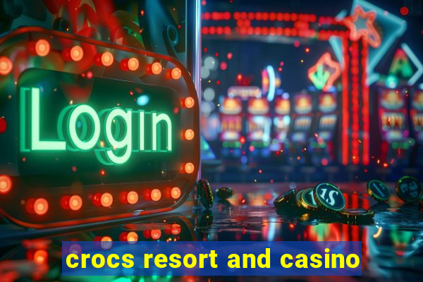 crocs resort and casino