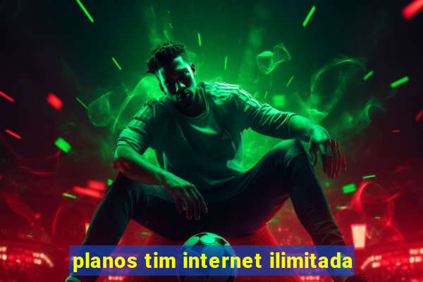 planos tim internet ilimitada