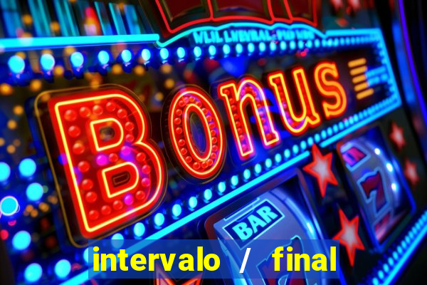 intervalo / final do jogo