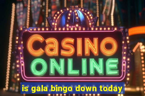 is gala bingo down today