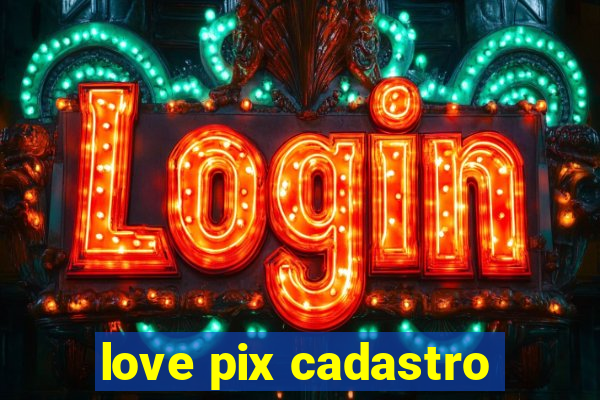 love pix cadastro